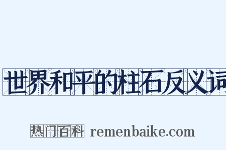 世界和平的柱石反义词是什么意思的图片
